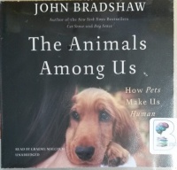 The Animals Among Us - How Pets Make Us Human written by John Bradshaw performed by Graeme Malcolm on CD (Unabridged)